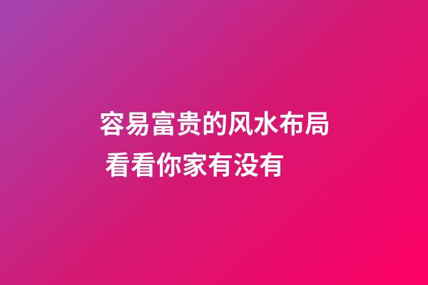 容易富贵的风水布局 看看你家有没有